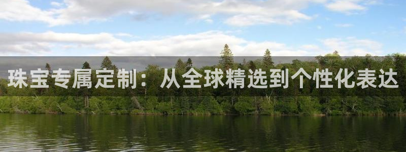 新宝5官网霸：珠宝专属定制：从全球精选到个性化表达