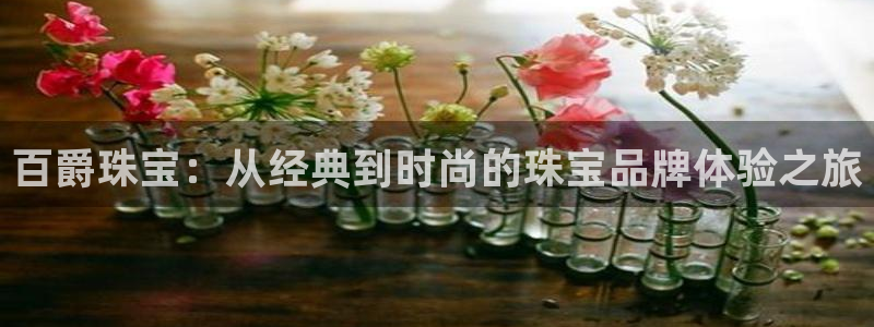 新宝5台卡：百爵珠宝：从经典到时尚的珠宝品牌体验之旅