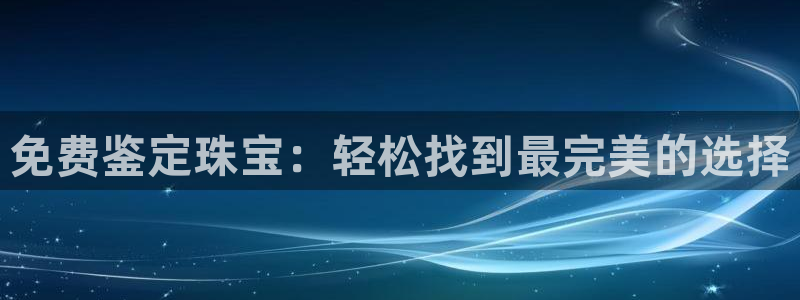 新宝5培训：免费鉴定珠宝：轻松找到最完美的选择