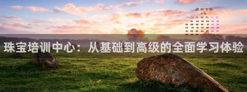 新宝5开好：珠宝培训中心：从基础到高级的全面学习体验