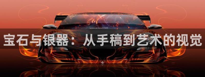 新宝5巅峰：宝石与银器：从手稿到艺术的视觉