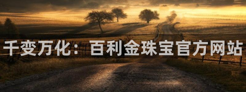 新宝5测速线路：千变万化：百利金珠宝官方网站