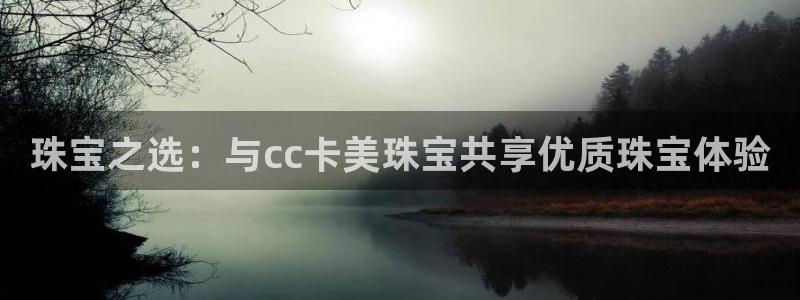 新宝5-：珠宝之选：与cc卡美珠宝共享优质珠宝体验