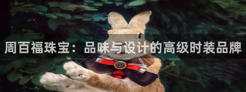 新宝5平台注册：周百福珠宝：品味与设计的高级时装品牌