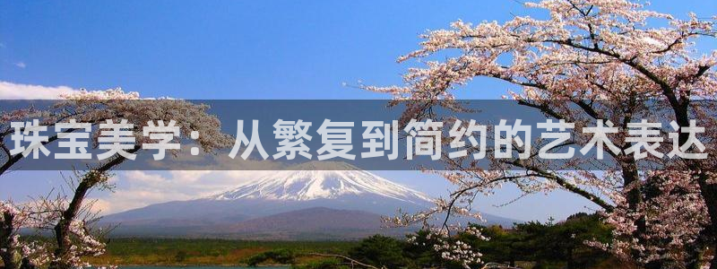 新宝5官网霸：珠宝美学：从繁复到简约的艺术表达