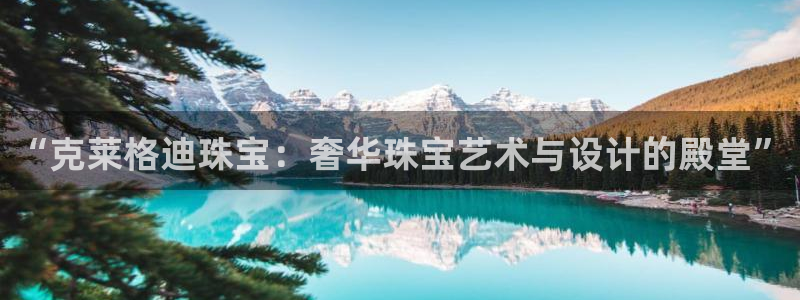 新宝5黑彩：“克莱格迪珠宝：奢华珠宝艺术与设计的殿堂”