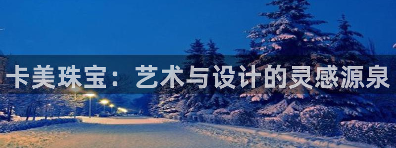 5新宝：卡美珠宝：艺术与设计的灵感源泉