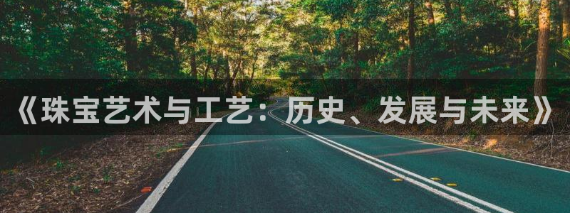 新宝5黑彩：《珠宝艺术与工艺：历史、发展与未来》