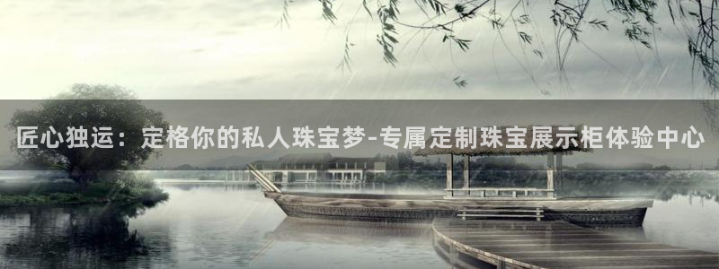 新宝5平台登录下载软件：匠心独运：定格你的私人珠宝梦-专属定制珠宝展示柜体验中心