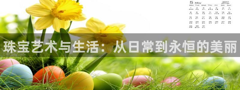 新宝5褚74OOO5：珠宝艺术与生活：从日常到永恒的美丽
