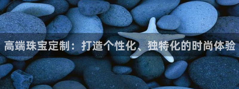 新宝5 - 测速登陆：高端珠宝定制：打造个性化、独特化的时尚体验