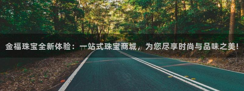 新宝5官方登录入口：金福珠宝全新体验：一站式珠宝商城，为您尽享时尚与品味之美!