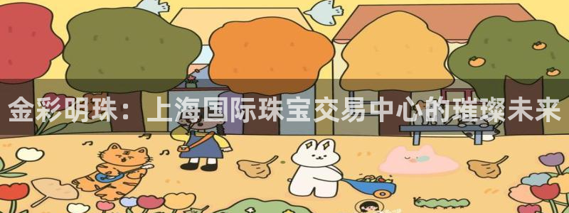 新宝5源码：金彩明珠：上海国际珠宝交易中心的璀璨未来