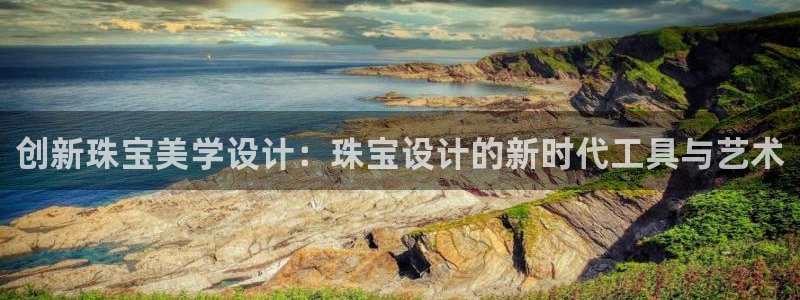 新宝5电脑登录网址：创新珠宝美学设计：珠宝设计的新时代工具与艺术