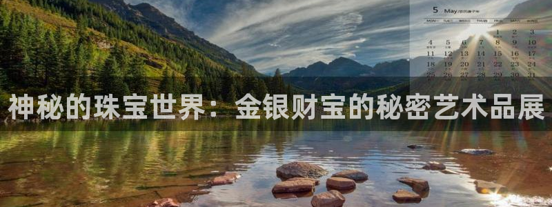 新宝5主管：神秘的珠宝世界：金银财宝的秘密艺术品展