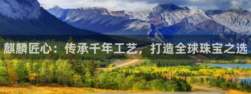 新宝5代理注册：麒麟匠心：传承千年工艺，打造全球珠宝之选