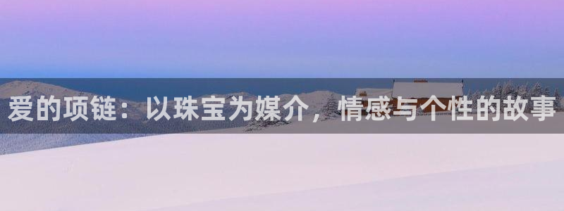 新宝5是什么：爱的项链：以珠宝为媒介，情感与个性的故事