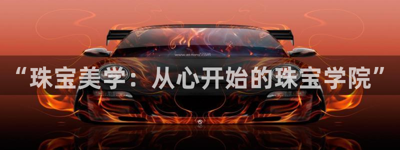 新宝5内部：“珠宝美学：从心开始的珠宝学院”