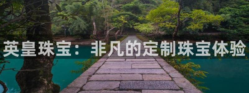 新宝5登录地址：英皇珠宝：非凡的定制珠宝体验