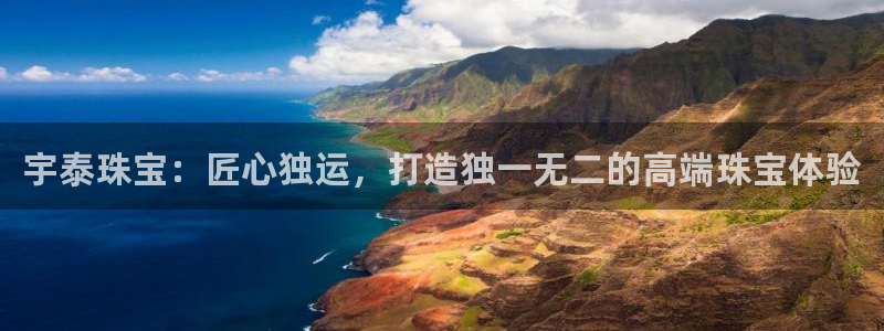 新宝5 测速：宇泰珠宝：匠心独运，打造独一无二的高端珠宝体验