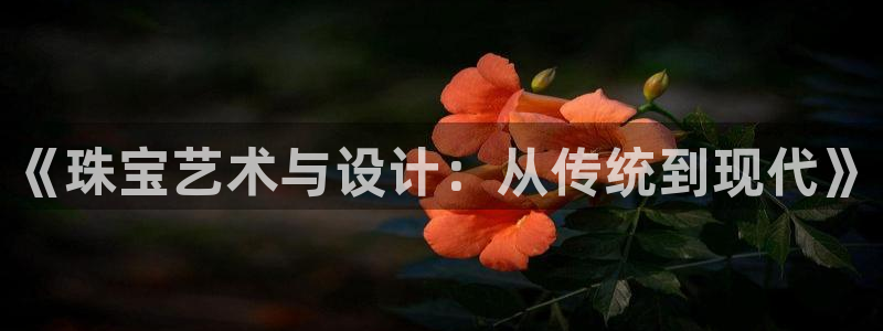 新宝5娱乐多：《珠宝艺术与设计：从传统到现代》