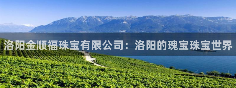 新宝5 测速：洛阳金顺福珠宝有限公司：洛阳的瑰宝珠宝世界