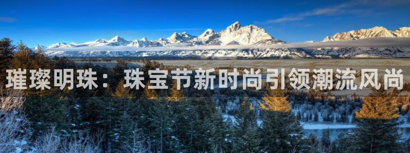 新宝5新宝6顺达：璀璨明珠：珠宝节新时尚引领潮流风尚