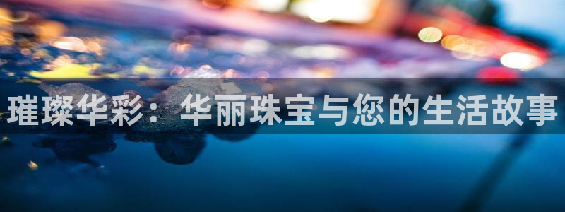 新宝5测登录：璀璨华彩：华丽珠宝与您的生活故事
