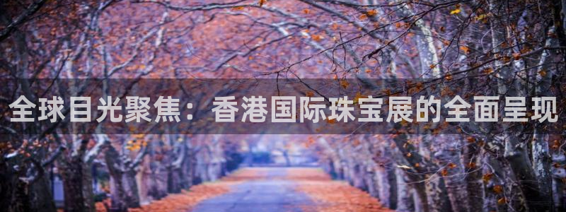 p5r新宝魔：全球目光聚焦：香港国际珠宝展的全面呈现