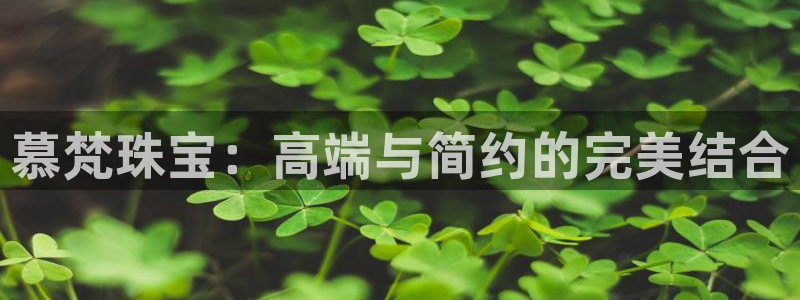 新宝5链接：慕梵珠宝：高端与简约的完美结合